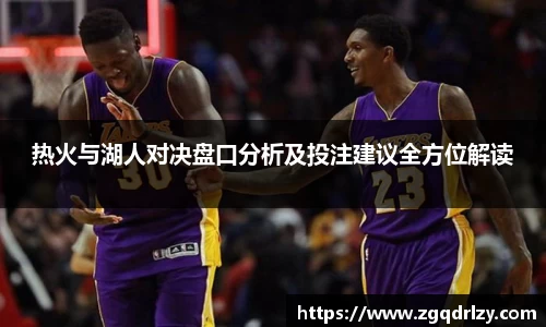 热火与湖人对决盘口分析及投注建议全方位解读